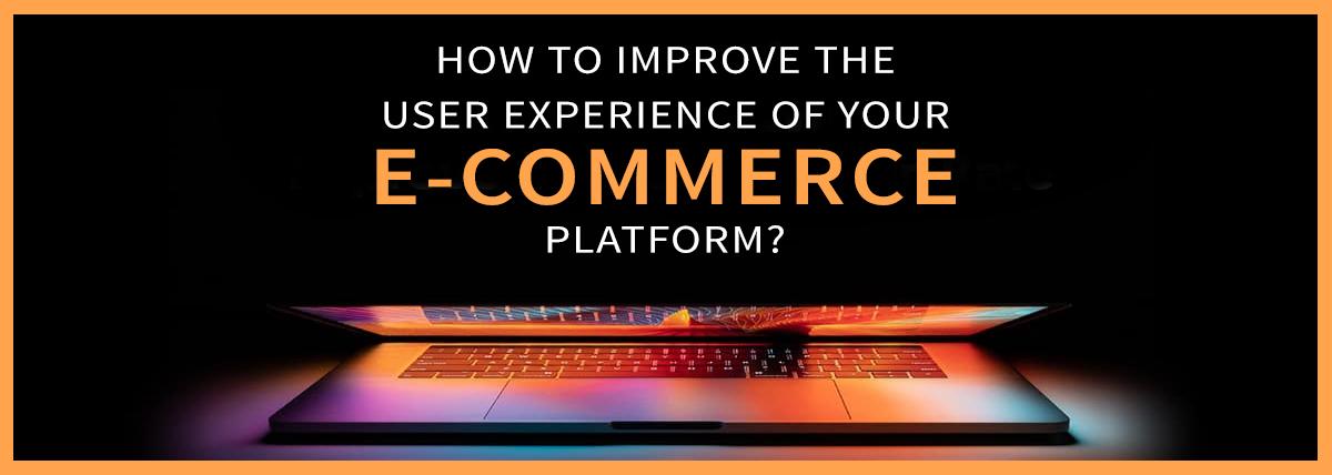 How to improve the user experience of your e-commerce platform?