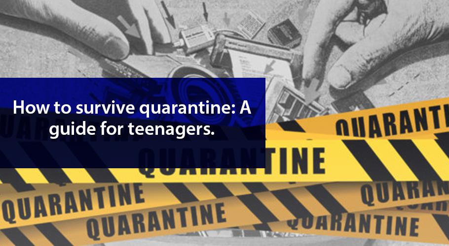 How to Survive Quarantine: A Guide for Teenagers