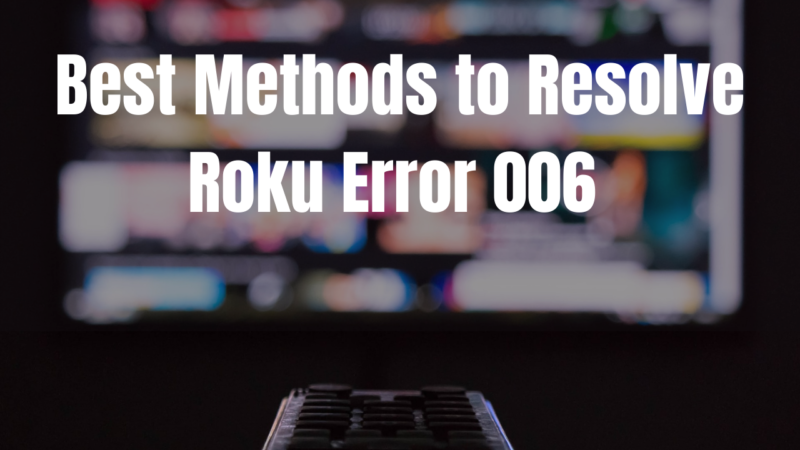 Best Methods to Resolve Roku Error Code 006