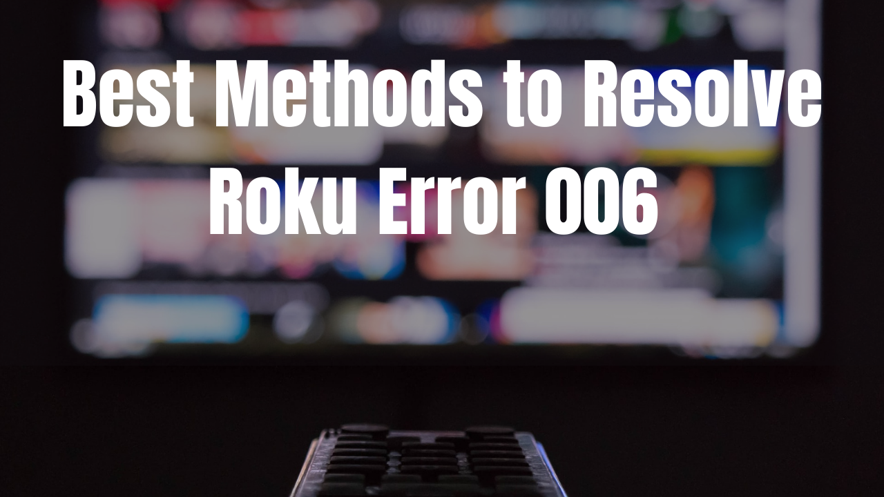 Best Methods to Resolve Roku Error Code 006 Technonguide