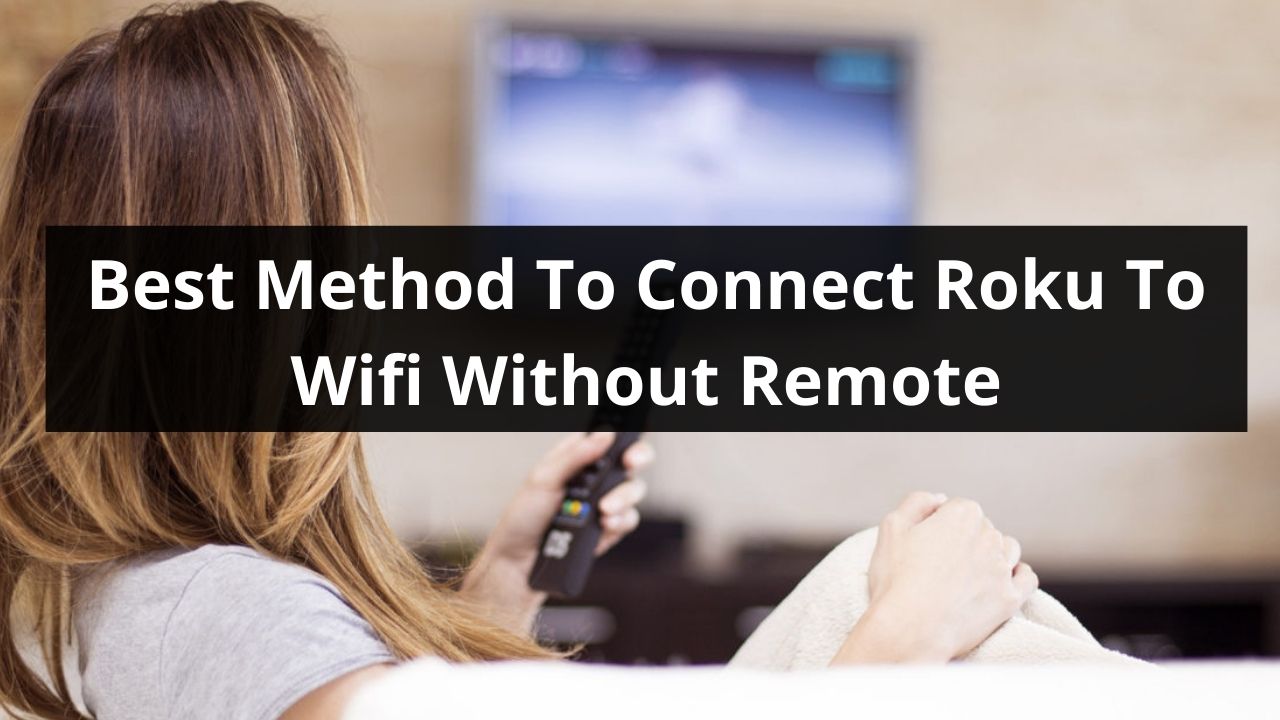 Best Method To Connect Roku To Wifi Without Remote