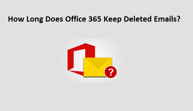 How Long Does Office 365 Keep Deleted Emails – Everything You Need to Know