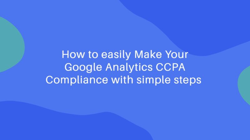 How to easily Make Your Google Analytics CCPA Compliance with simple steps