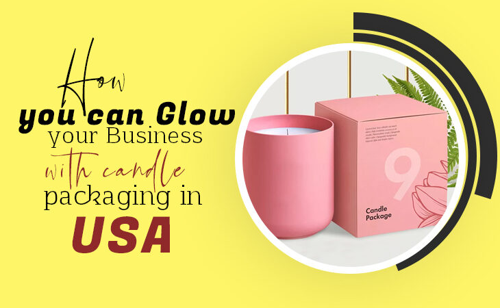 How you can Glow your Business with candle packaging in USA