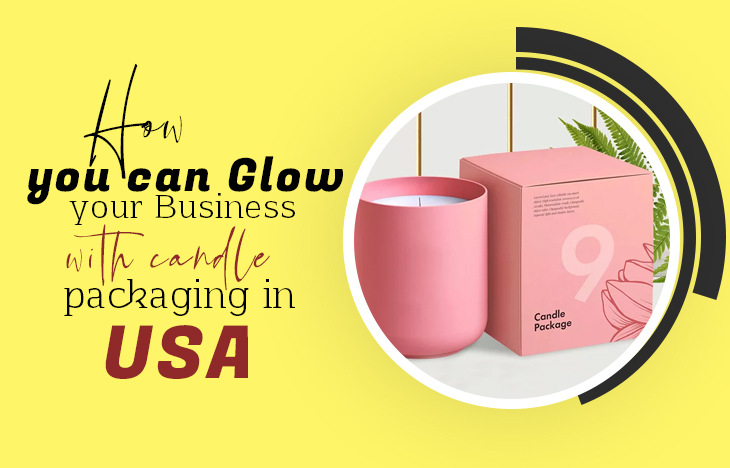 How you can Glow your Business with candle packaging in USA