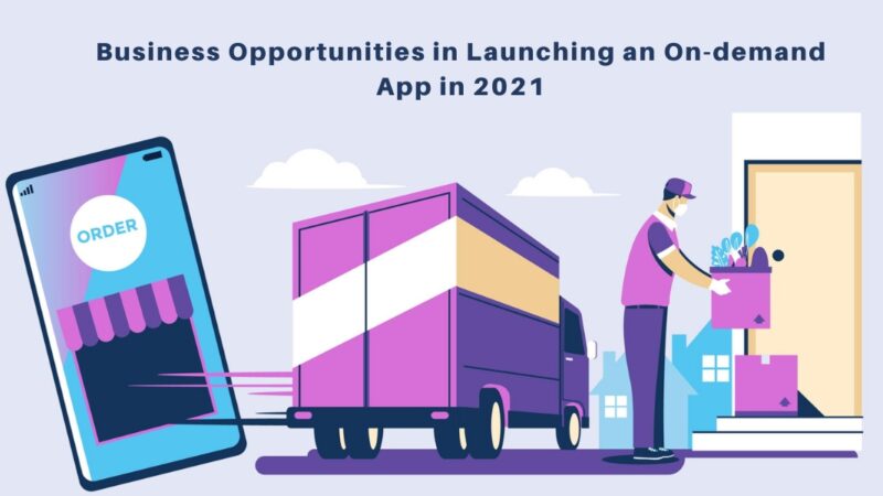 Business Opportunities in Launching an On-demand App in 2021