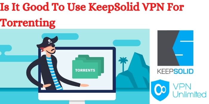 Is It Good To Use KeepSolid VPN For Torrenting