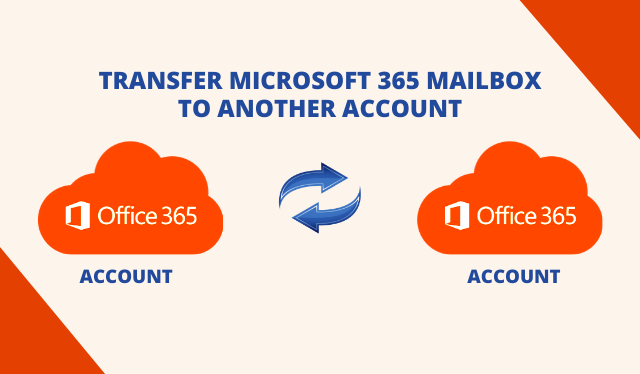 Transfer Microsoft 365 Mailbox to Another Account – In Expert’s Way