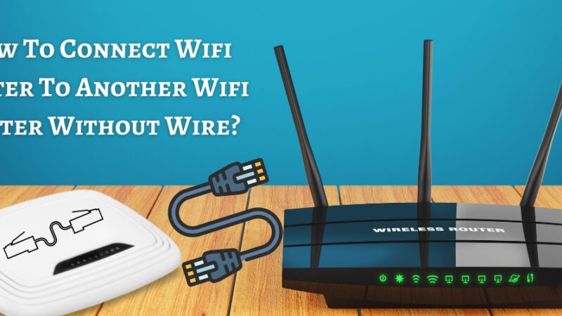 How To Connect Wiﬁ Router To Another Wiﬁ Router Without Wire