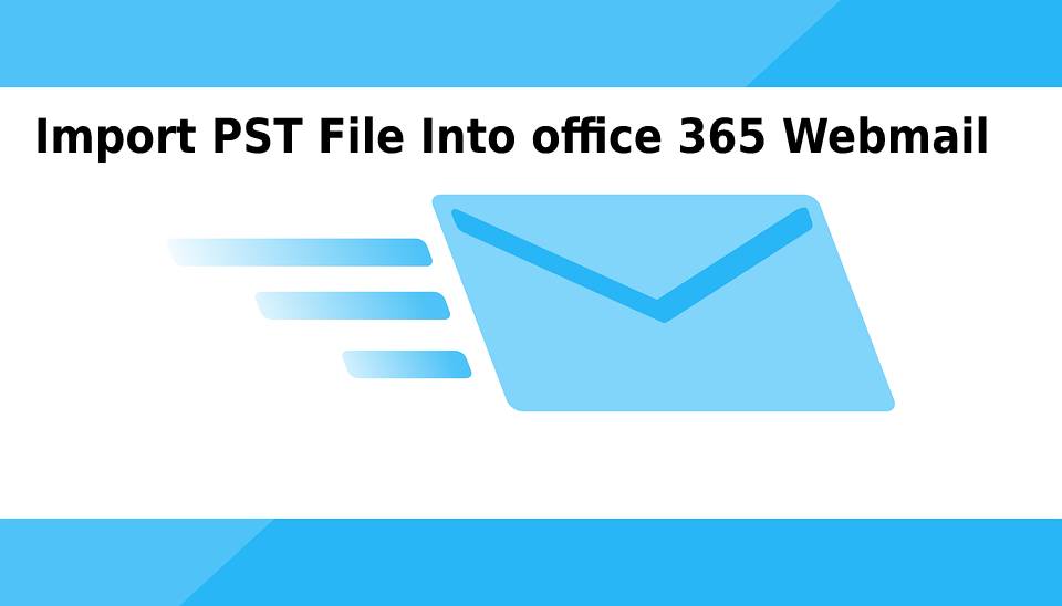 Import PST File Into office 365 Webmail