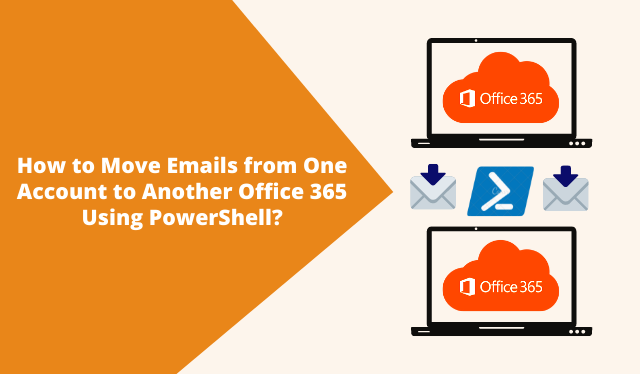 How to Move Emails from One Account to Another Office 365 Using PowerShell?