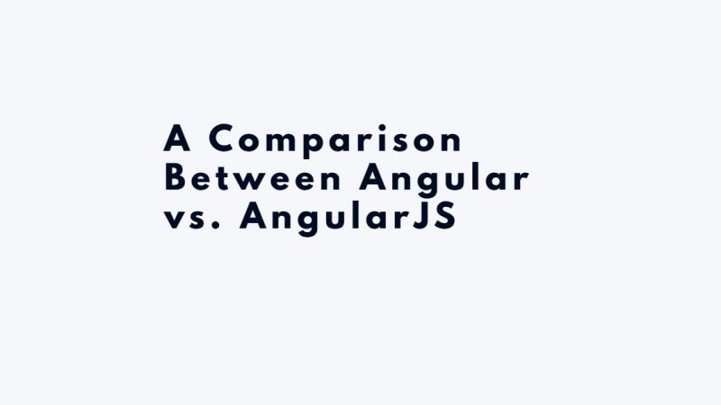 A Comparison Between Angular vs. AngularJS