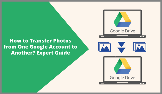 How to Transfer Photos from One Google Account to Another? Expert Guide