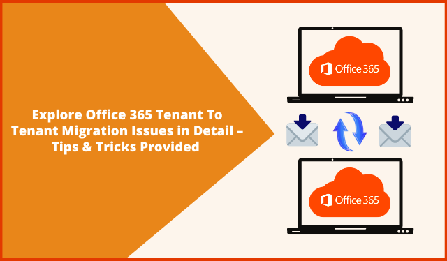 Explore Office 365 Tenant To Tenant Migration Issues in Detail – Tips & Tricks Provided