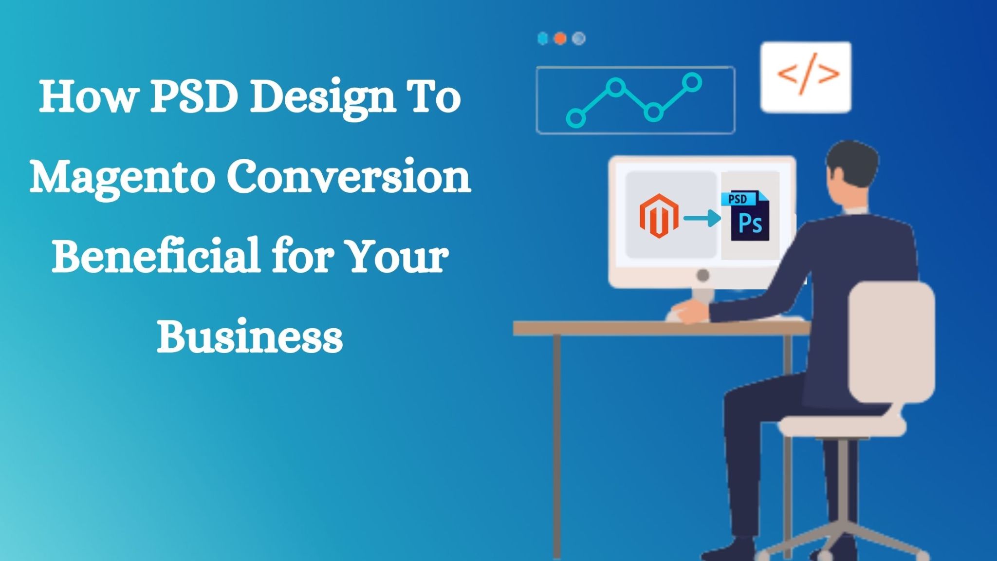How is PSD Design to Magento Conversion Beneficial for Your Business?