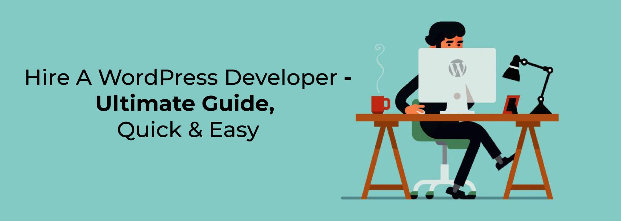 Hire A WordPress Developer – Ultimate Guide, Quick & Easy