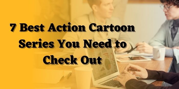 7 Best Action Cartoon Series You Need to Check Out