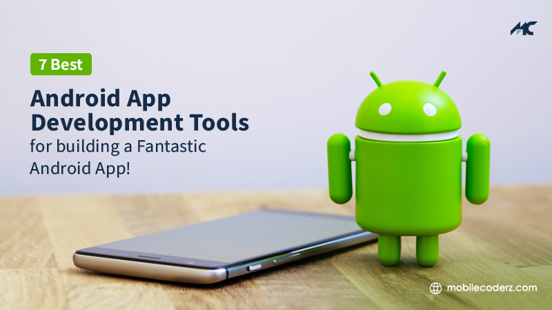 7 Best Android App Development Tools for building a Fantastic Android App!