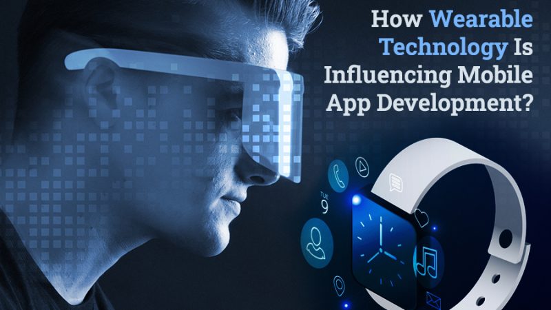 How Wearable Technology Is Influencing Mobile App Development?
