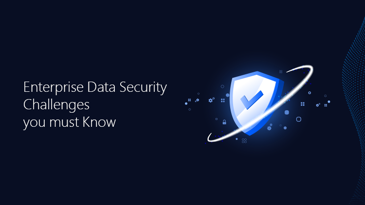 Top Enterprise Data Security Challenges you must be Aware
