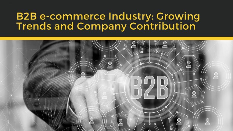 B2B e-commerce Industry: Growing Trends and Company Contribution