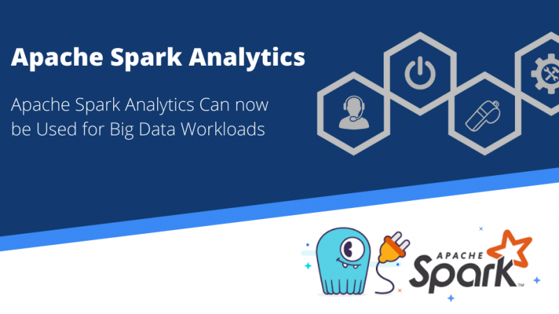 Apache Spark Analytics Can now be Used for Big Data Workloads