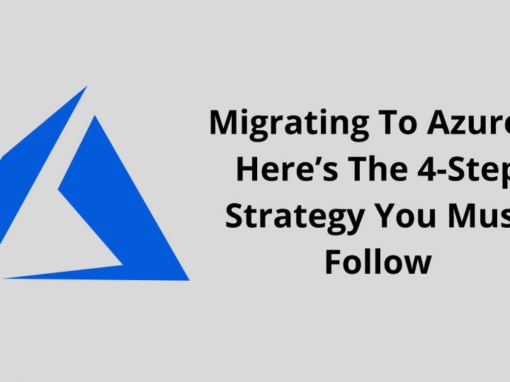 Migrating To Azure? Here’s The 4-Step Strategy You Must Follow