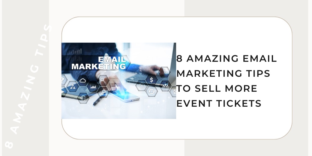 8 Amazing Email Marketing Tips to Sell More Event Tickets
