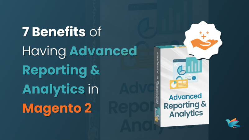 Benefits of Having Advanced Reporting and Analytics in Magento 2