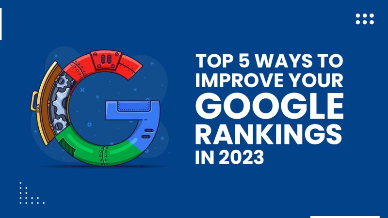  Top 5 ways to Improve Your Google Rankings in 2023