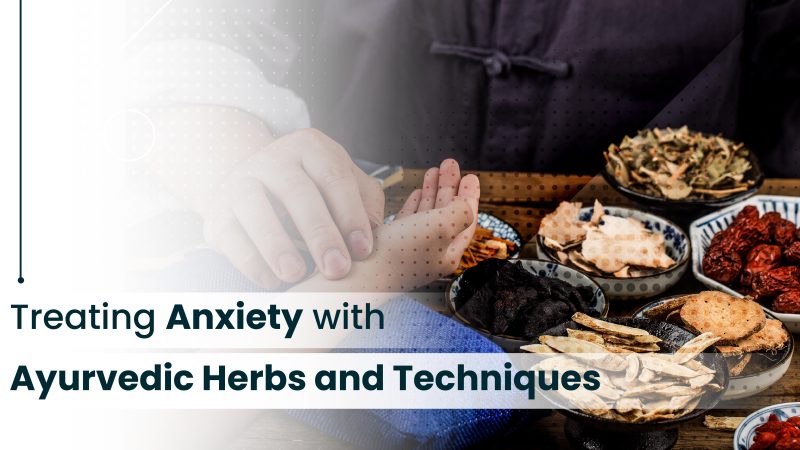 TREATING ANXIETY WITH AYURVEDIC HERBS AND TECHNIQUES
