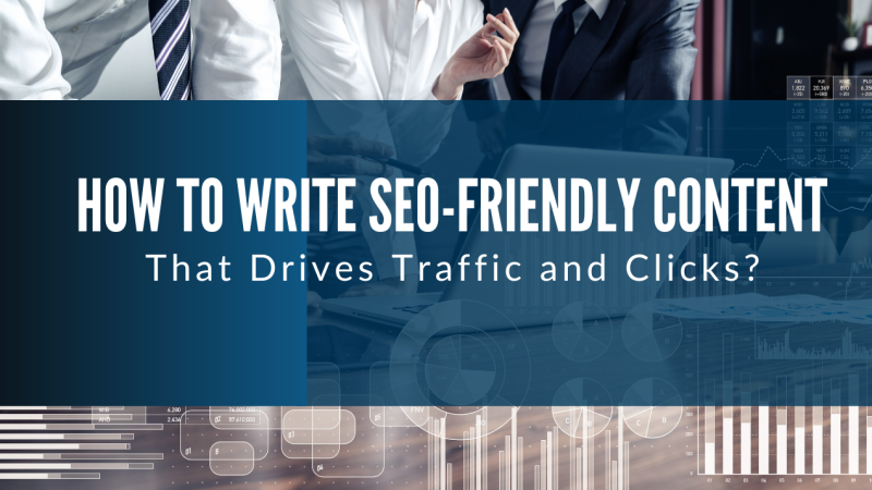 How To Write SEO-Friendly Content That Drives Traffic and Clicks?
