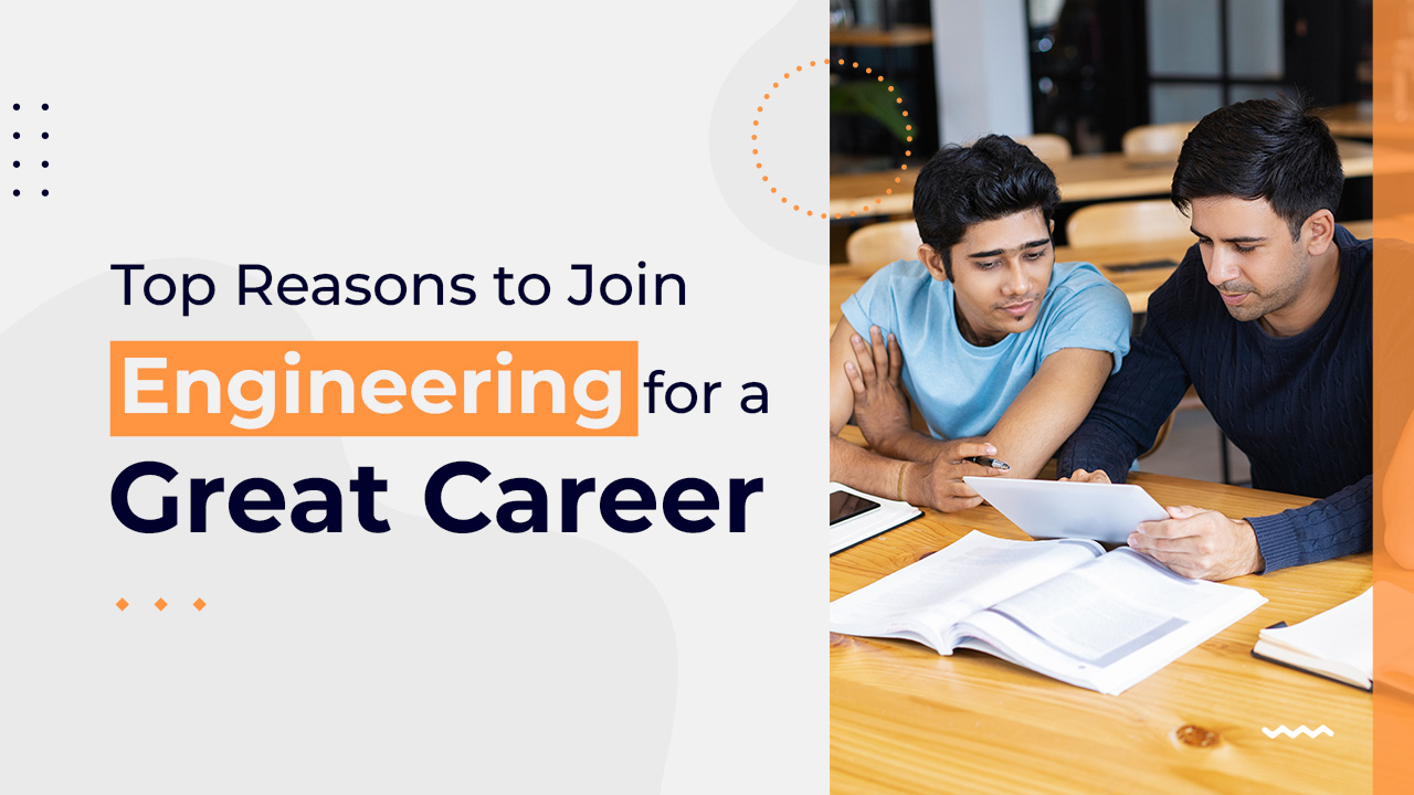 TOP REASONS TO JOIN ENGINEERING FOR A GREAT CAREER