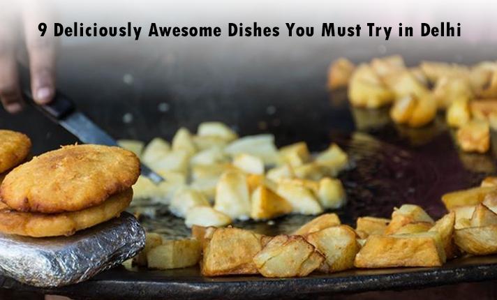 9 Deliciously Awesome Dishes You Must Try in Delhi