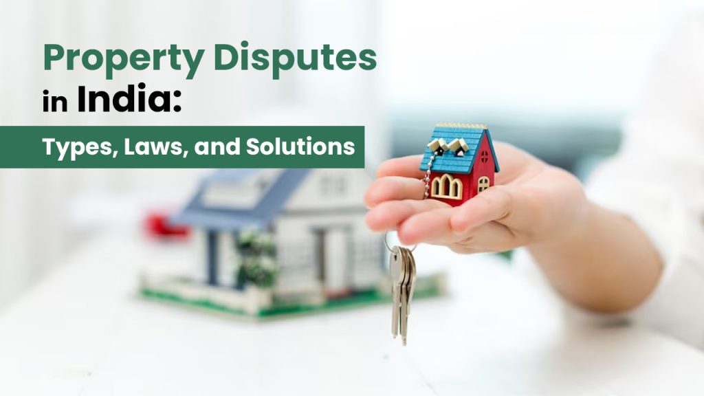 Property Disputes in India Types, Laws, and Solutions