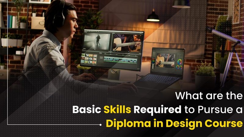 What are the Basic Skills Required to Pursue a Diploma in Design Course?