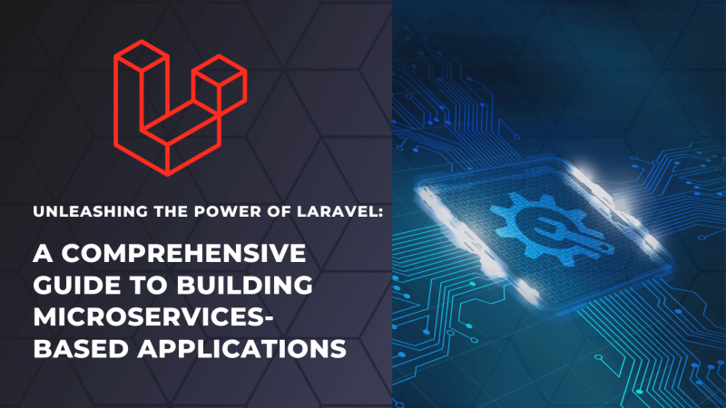 Unleashing the Power of Laravel: A Comprehensive Guide to Building Microservices-based Applications