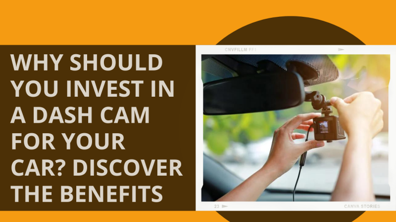 Why Should You Invest in a Dash Cam for Your Car? Discover the Benefits