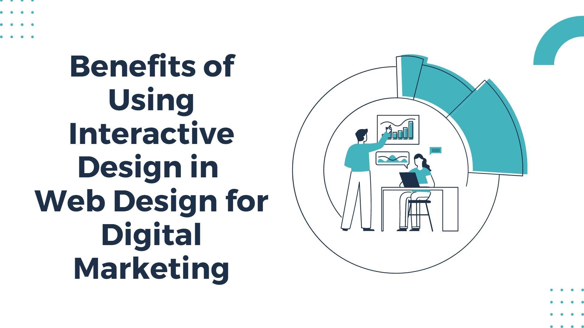 Benefits of Using Interactive Design in Web Design for Digital Marketing