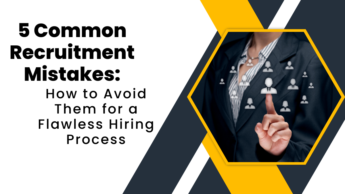 5 Common Recruitment Mistakes: How to Avoid Them for a Flawless Hiring Process