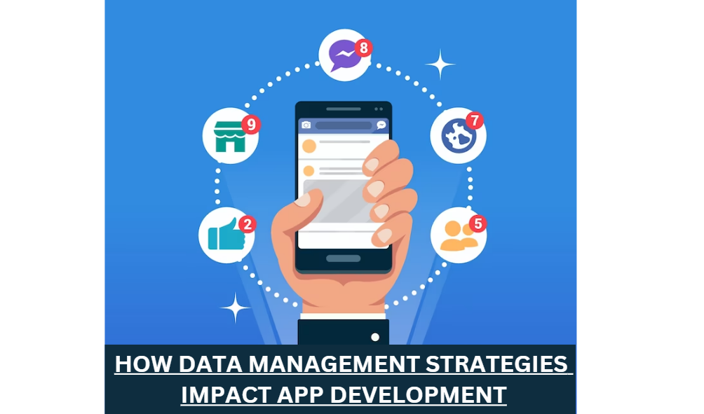 How Data Management Strategies Impact App Development