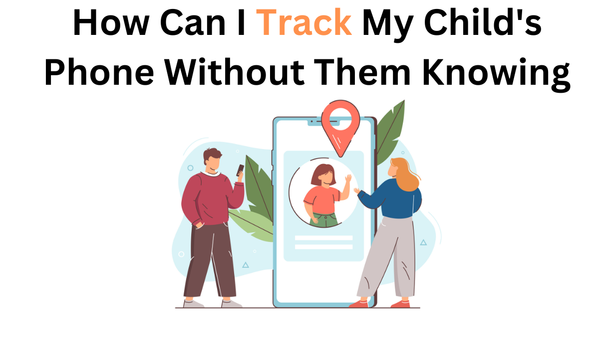 Is Invisible Protection: how can i track my child’s phone without them knowing
