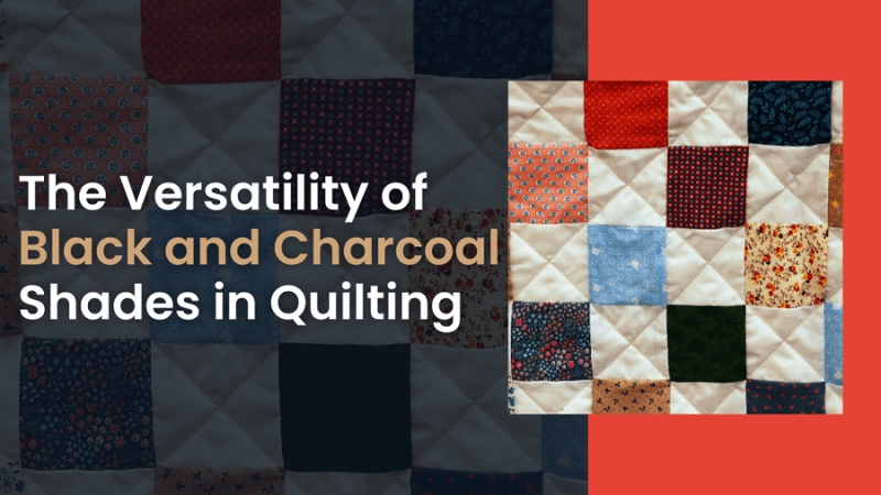 The Versatility of Black and Charcoal Shades in Quilting