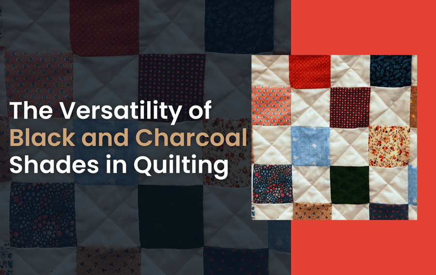 The Versatility of Black and Charcoal Shades in Quilting
