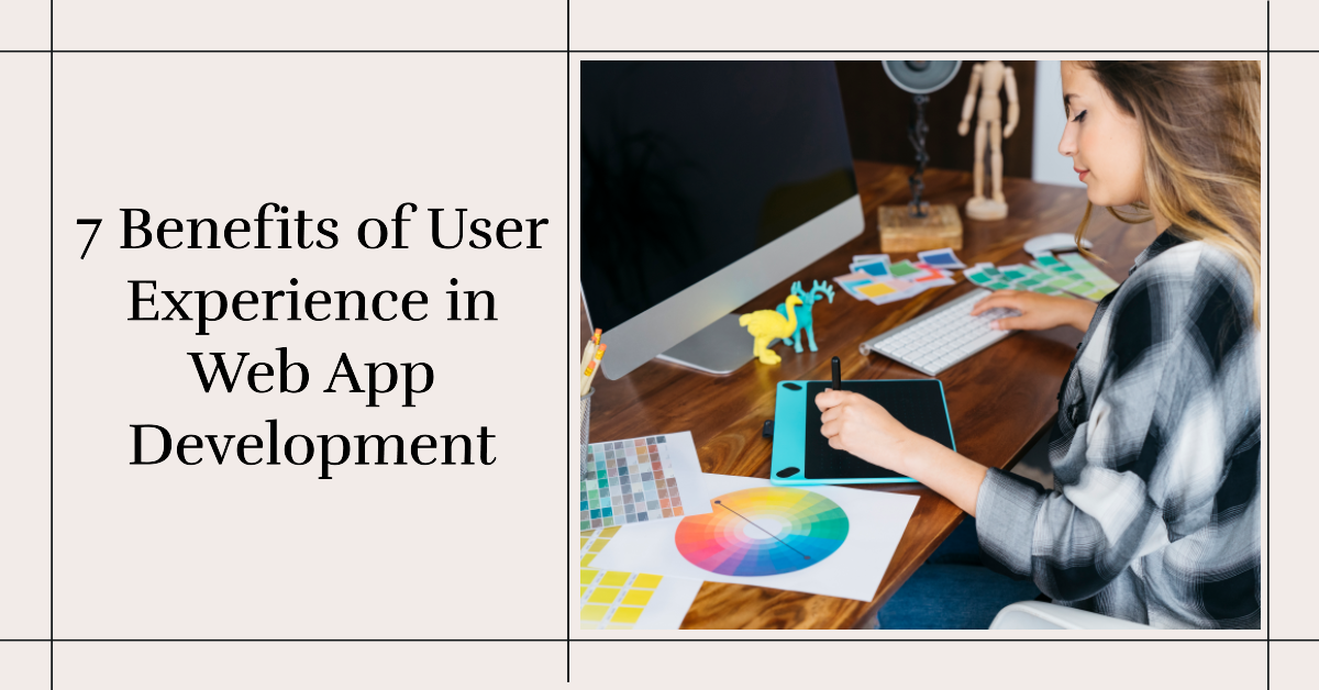 7 Benefits of User Experience in Web App Development 
