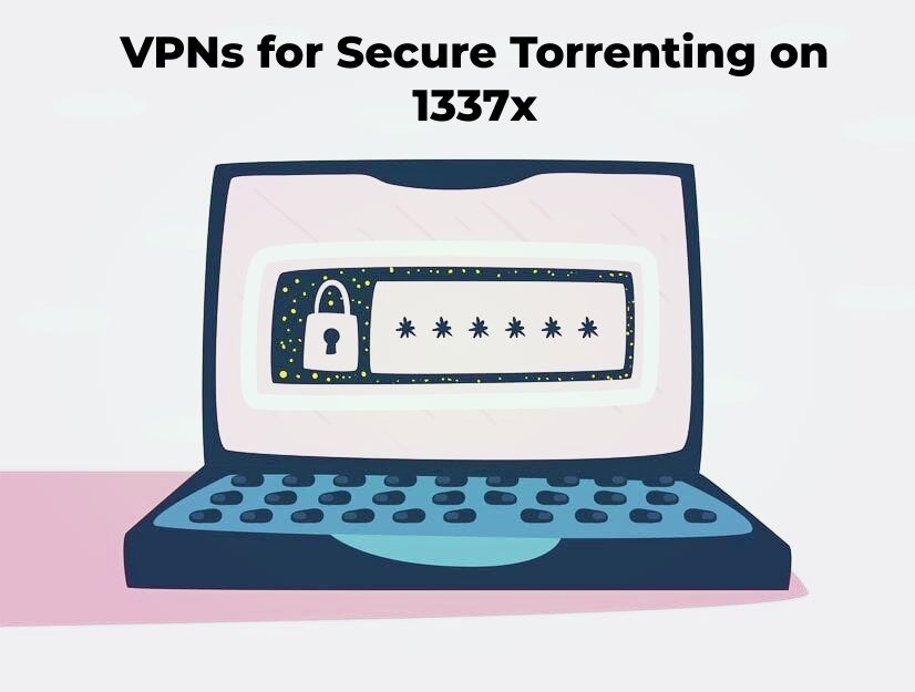 VPNs for Secure Torrenting