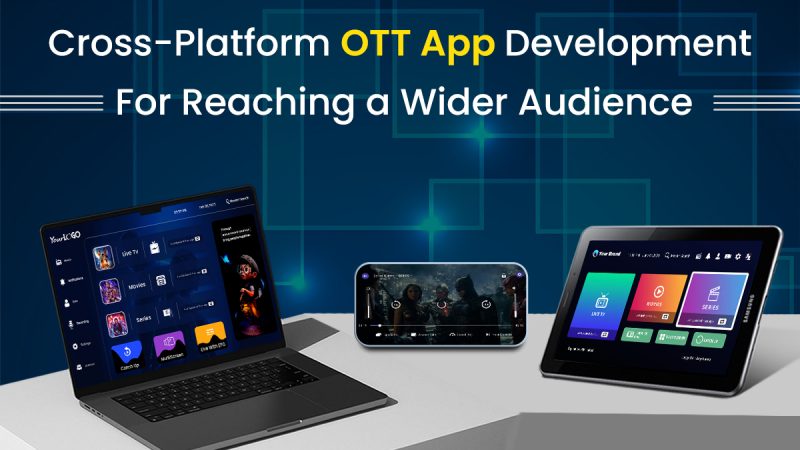 Cross-Platform OTT App Development: Reaching a Wider Audience