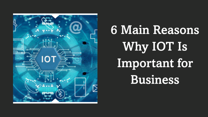 6 Main Reasons Why IOT Is Important for Business