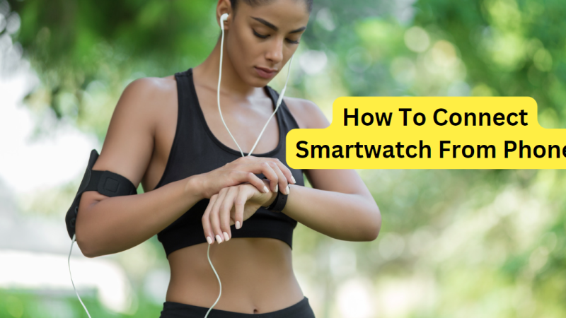 How To Connect Smartwatch From Phone: Easy Steps
