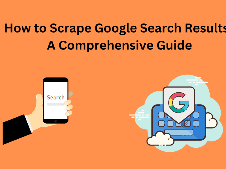 How to Scrape Google Search Results: A Comprehensive Guide